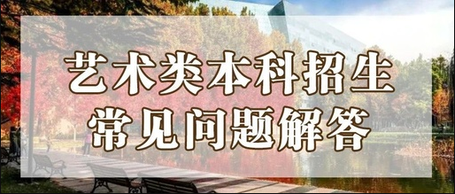 解答 ‖ 2021年艺术类本科招生常见问题解答