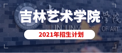 吉林艺术学院2021年美术设计类专业招生计划(含动画专业)